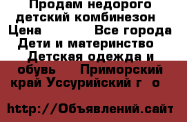 Продам недорого детский комбинезон › Цена ­ 1 000 - Все города Дети и материнство » Детская одежда и обувь   . Приморский край,Уссурийский г. о. 